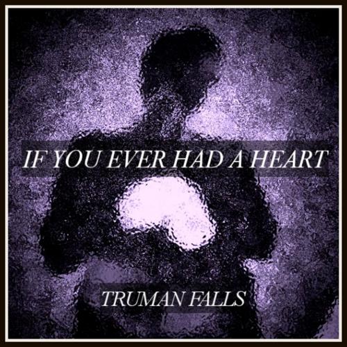 Truman Falls. If You Ever Had A Heart.jpg